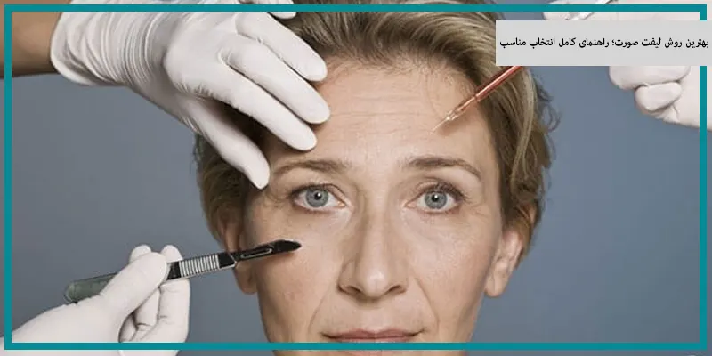 بهترین روش لیفت صورت؛ راهنمای کامل انتخاب مناسب